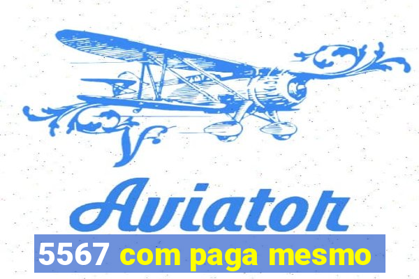 5567 com paga mesmo